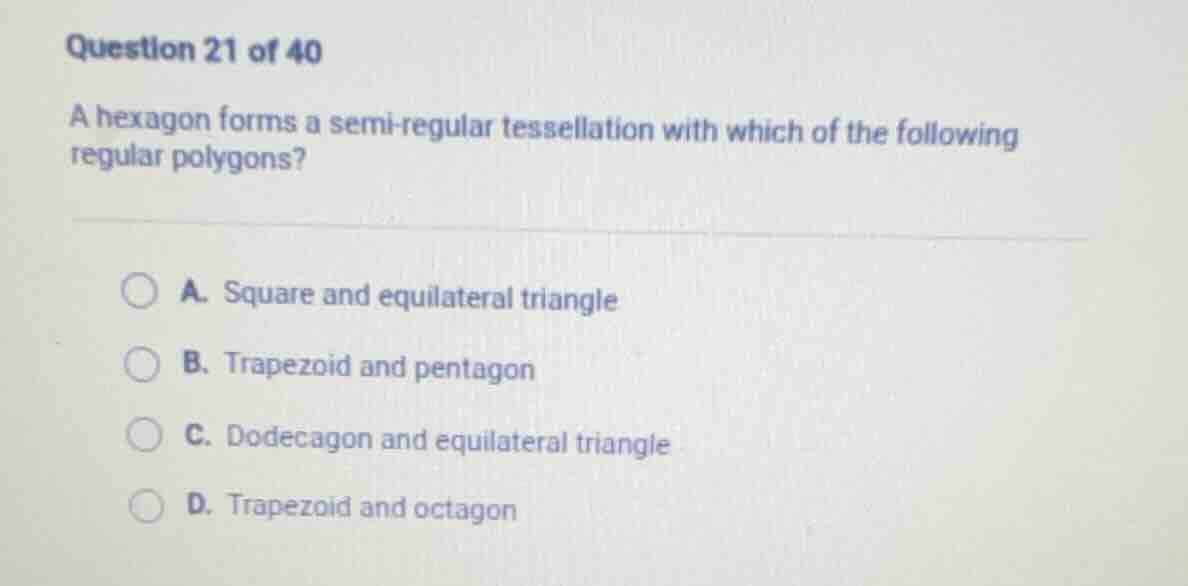 question 21 of 40 a hexagon forms a semi-regular tessellation with whic…