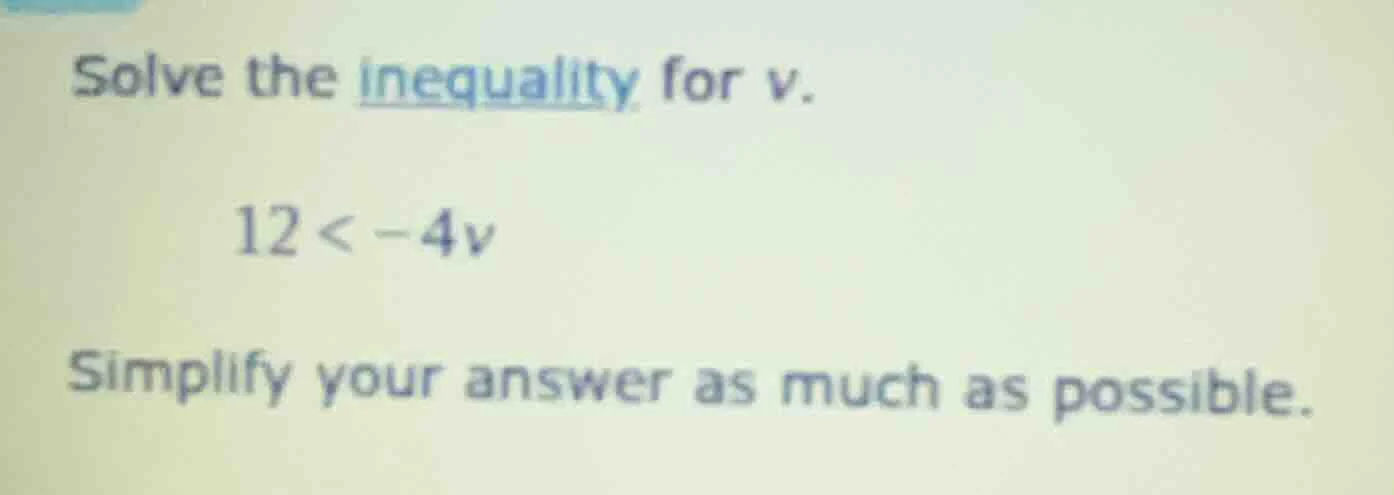 solve the inequality for v. $12 < -4v$ simplify your answer as much as …