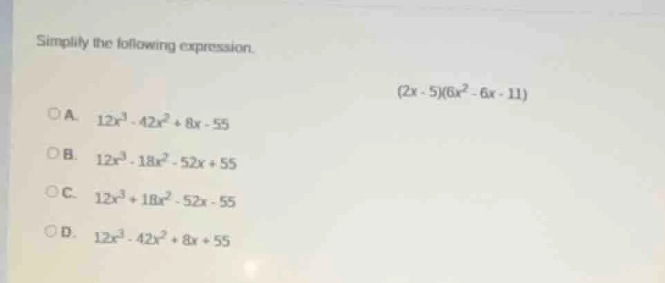 simplify the following expression. $(2x - 5)(6x^{2} - 6x - 11)$ a. $12x…