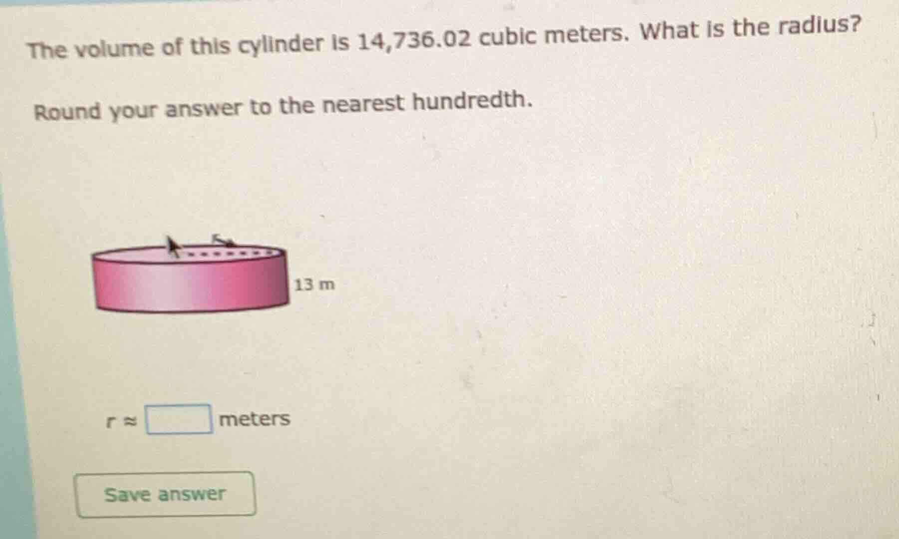 the volume of this cylinder is 14,736.02 cubic meters. what is the radi…