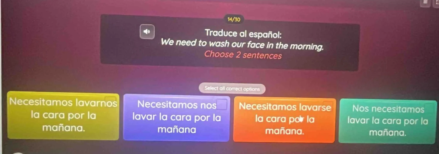 14/30 traduce al español: we need to wash our face in the morning. choo…