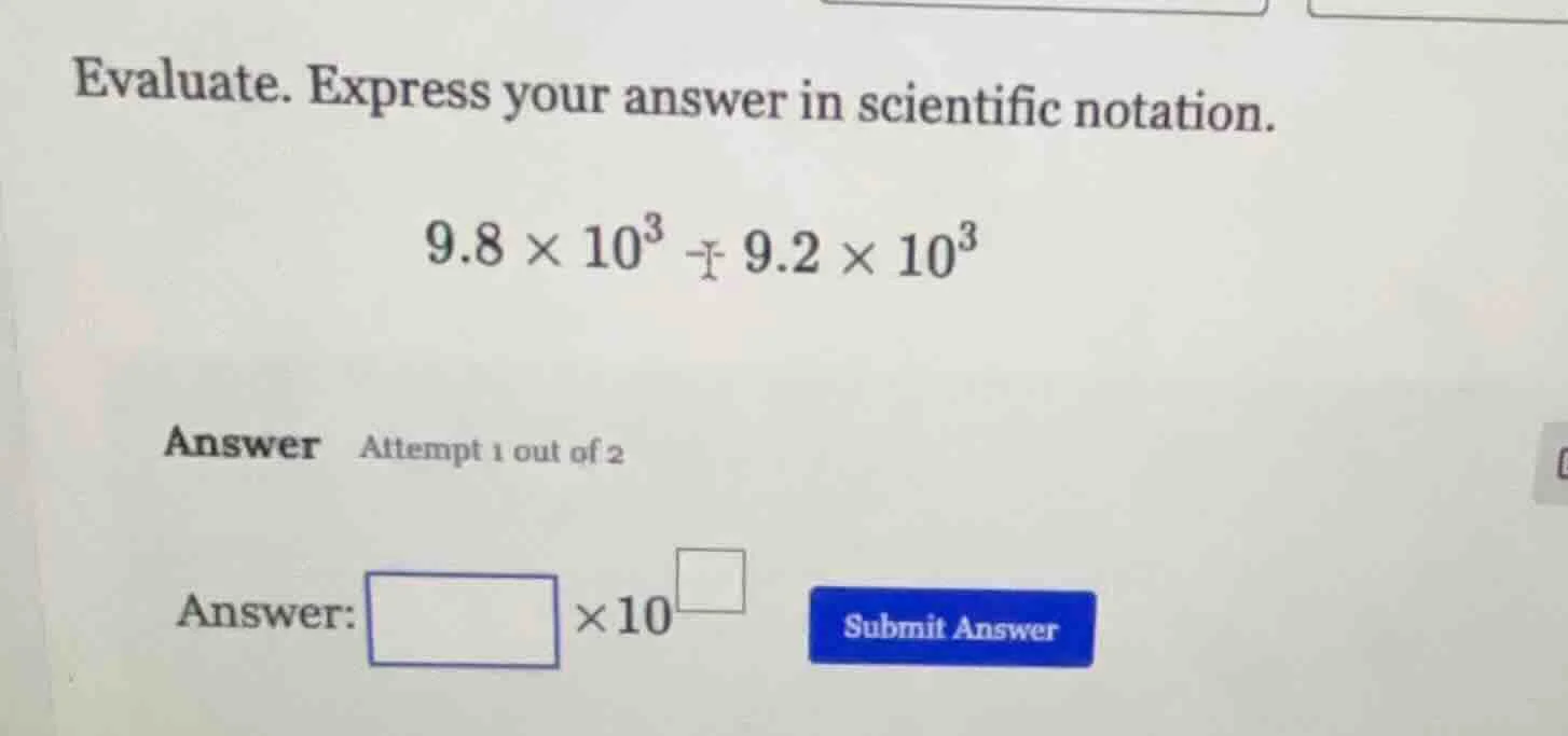 evaluate. express your answer in scientific notation. $9.8 \\times 10^{…