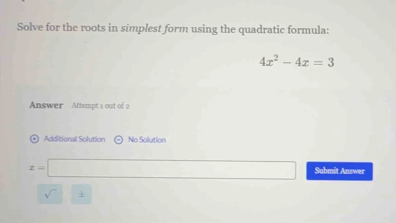 solve for the roots in simplest form using the quadratic formula: $4x^2…