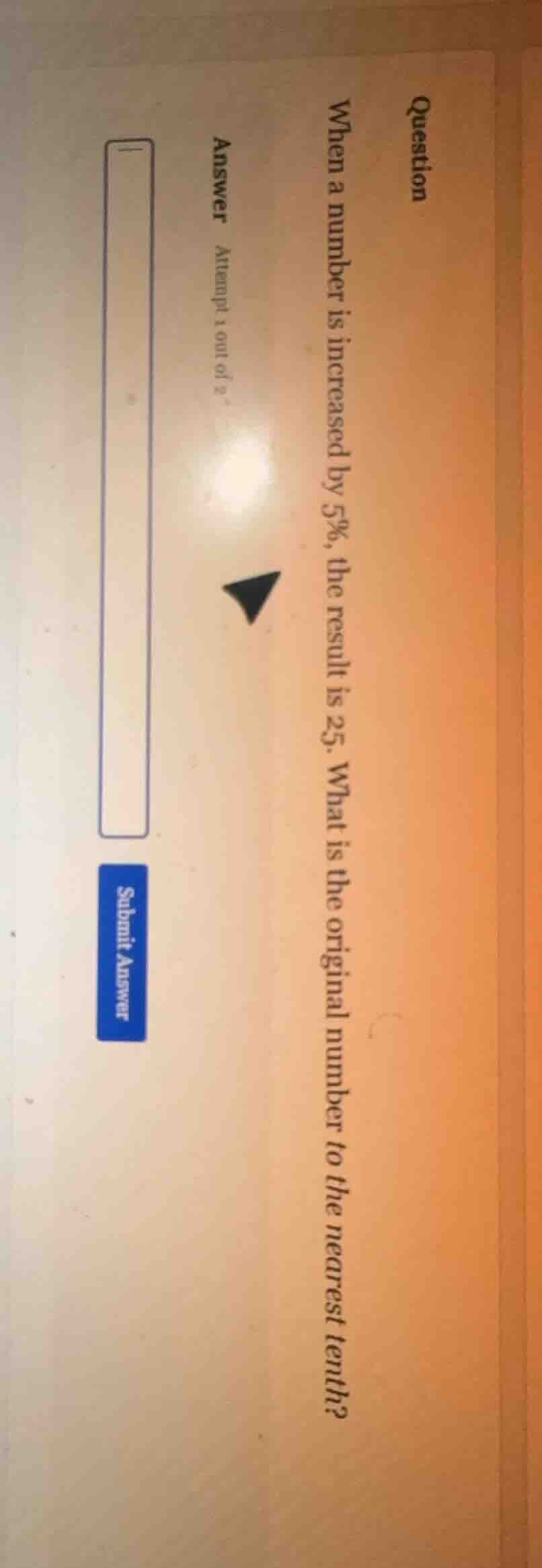 question when a number is increased by 5%, the result is 25. what is th…