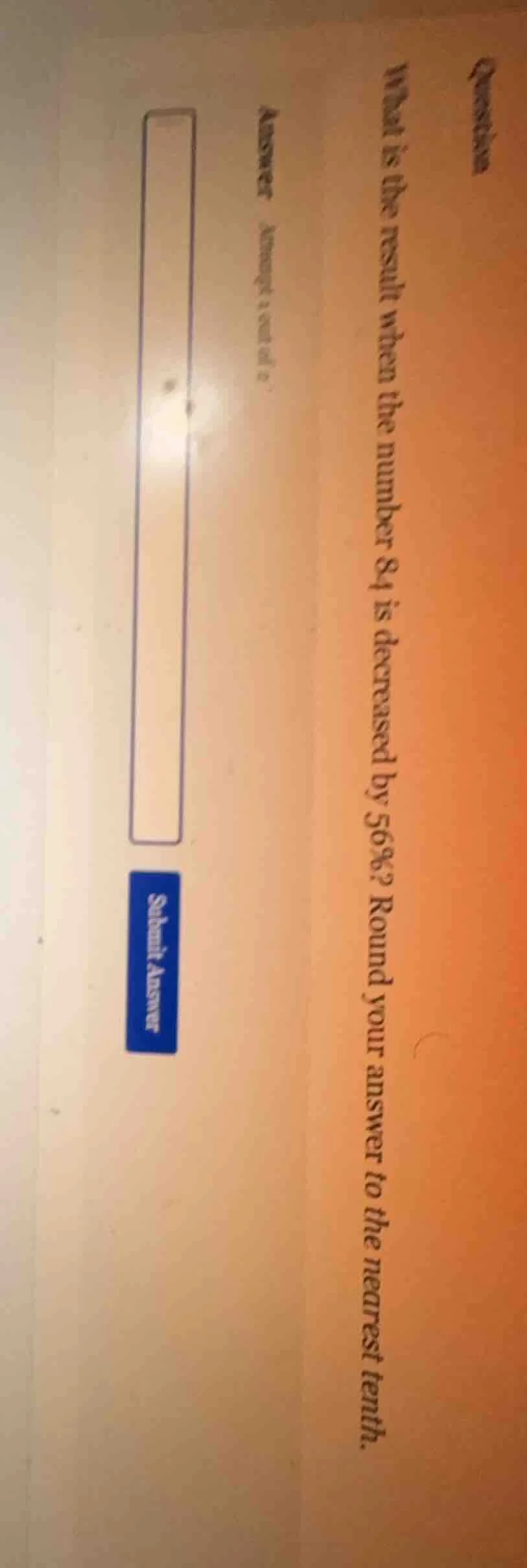 question what is the result when the number 84 is decreased by 56%? rou…