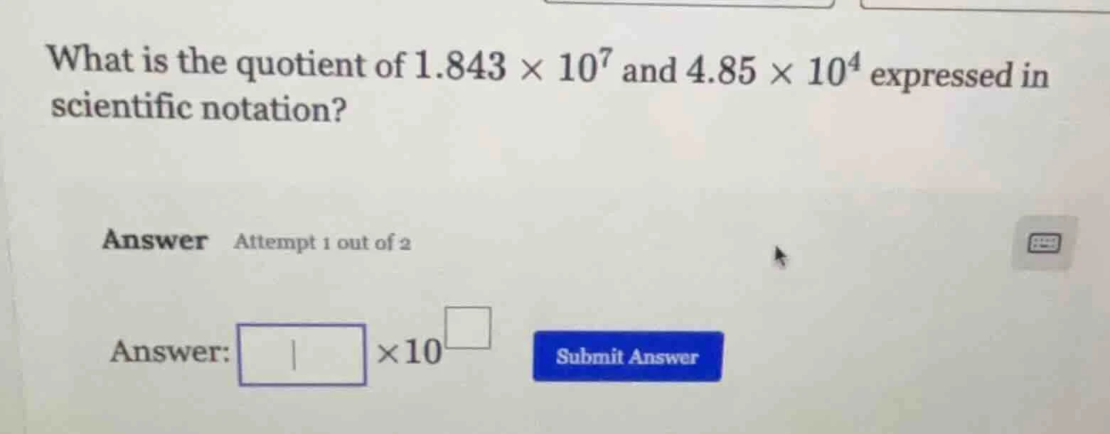what is the quotient of $1.843 \\times 10^{7}$ and $4.85 \\times 10^{4}…