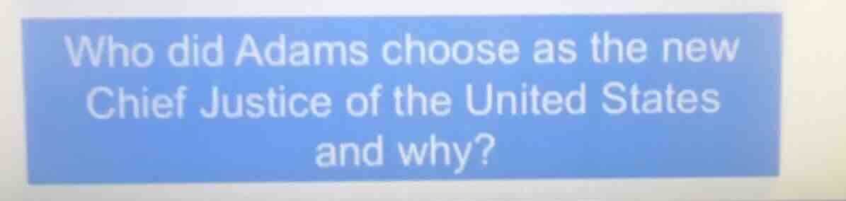who did adams choose as the new chief justice of the united states and …