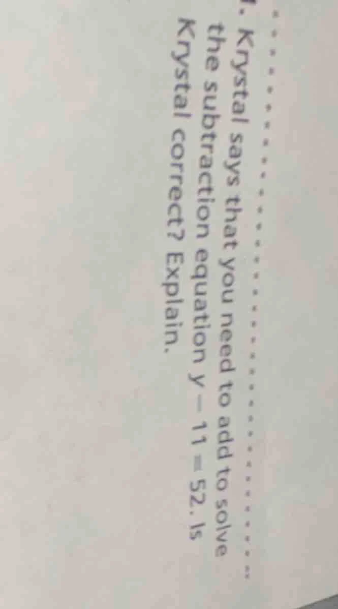 1. krystal says that you need to add to solve the subtraction equation …