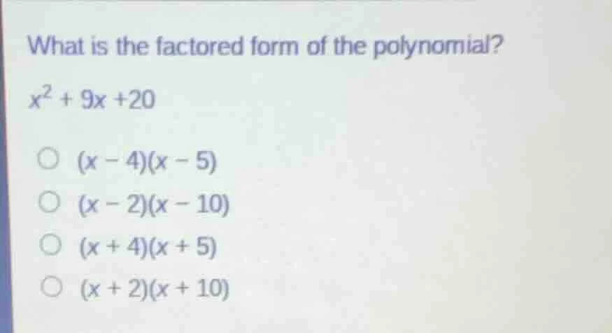what is the factored form of the polynomial? $x^2 + 9x +20$ $(x - 4)(x …