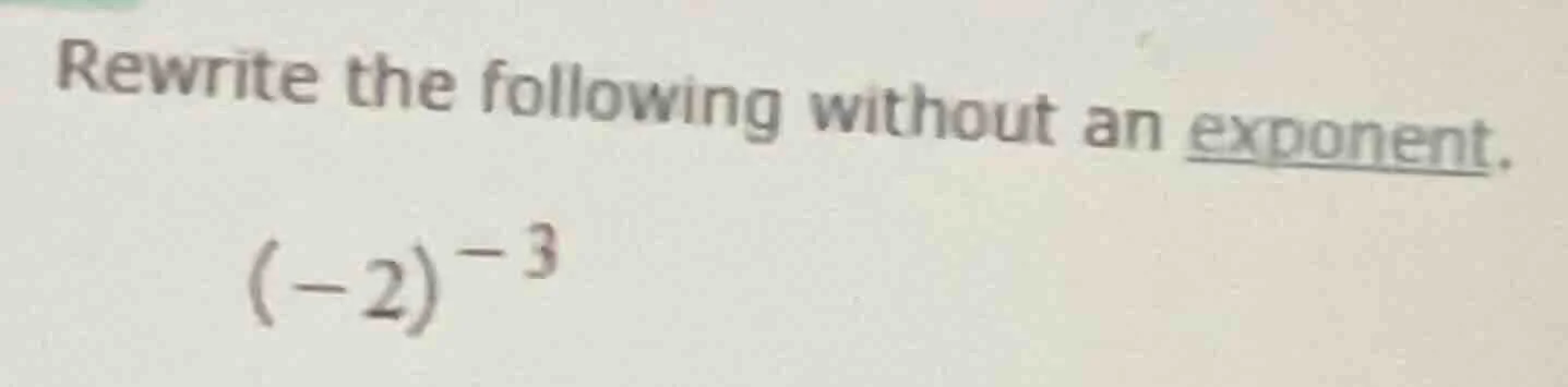 rewrite the following without an exponent. $(-2)^{-3}$