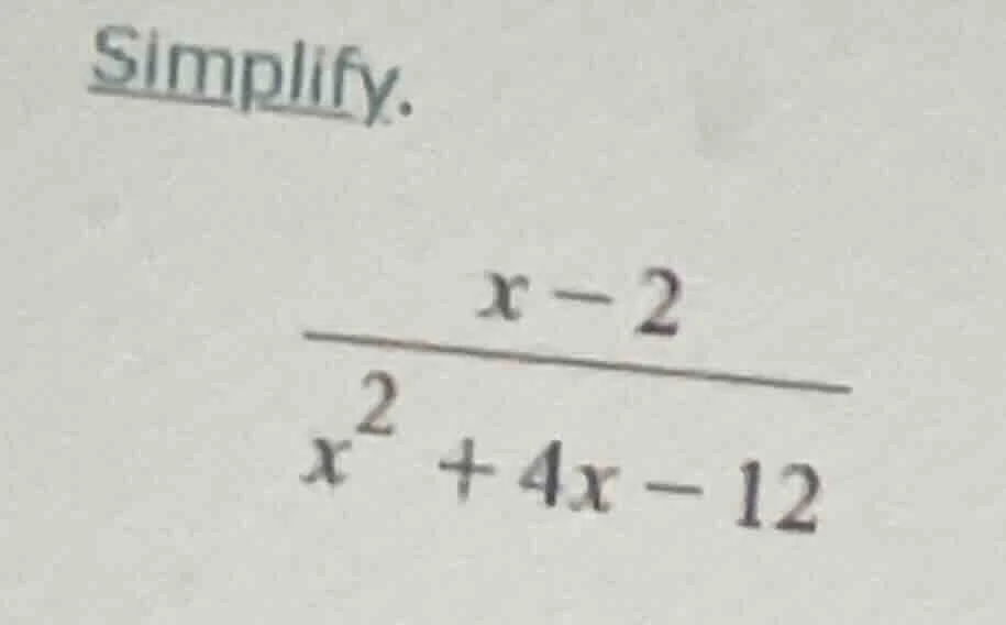 simplify. $\frac{x - 2}{x^{2} + 4x - 12}$