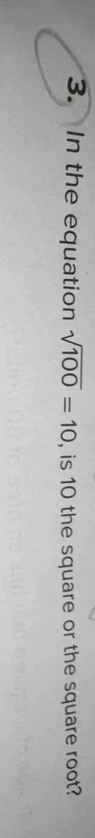 3. in the equation $sqrt{100} = 10$, is 10 the square or the square roo…