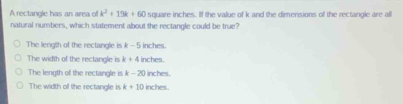 a rectangle has an area of $k^2 + 19k + 60$ square inches. if the value…