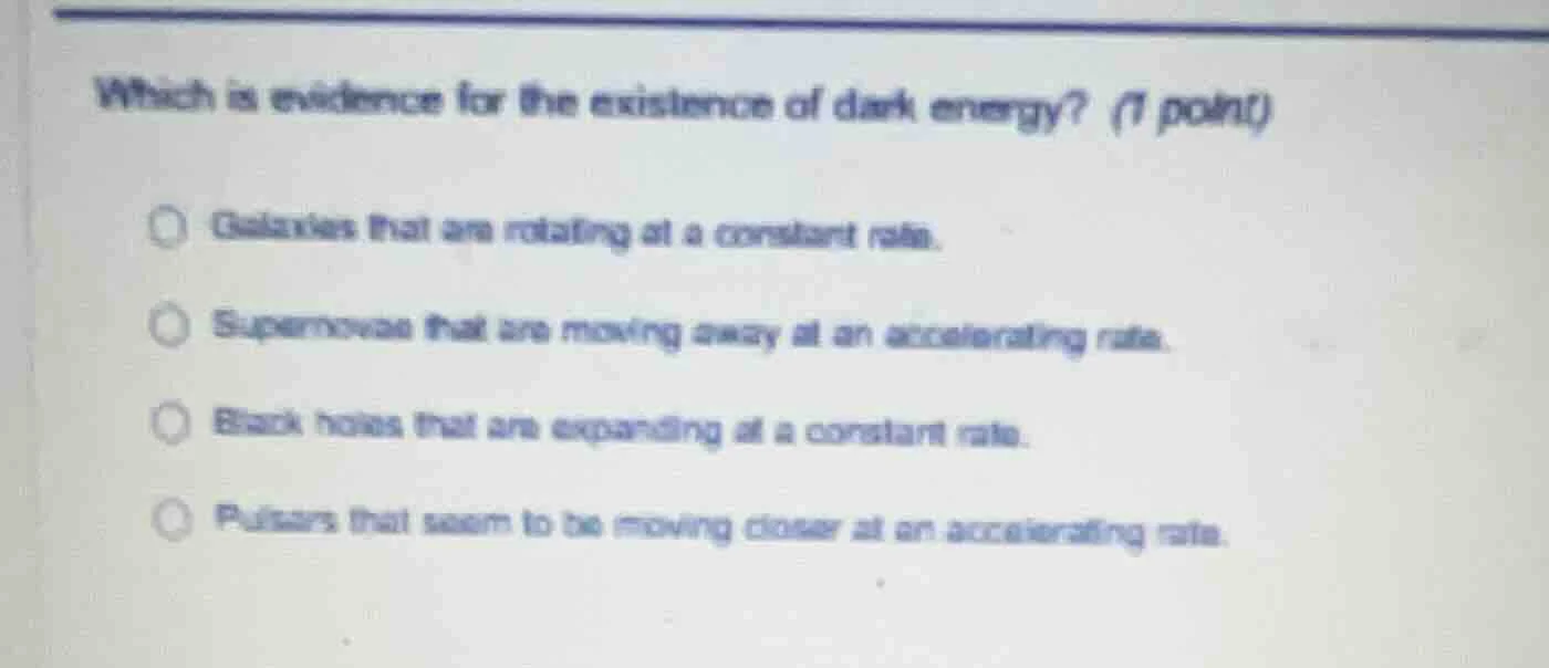 which is evidence for the existence of dark energy? (1 point)galaxies t…