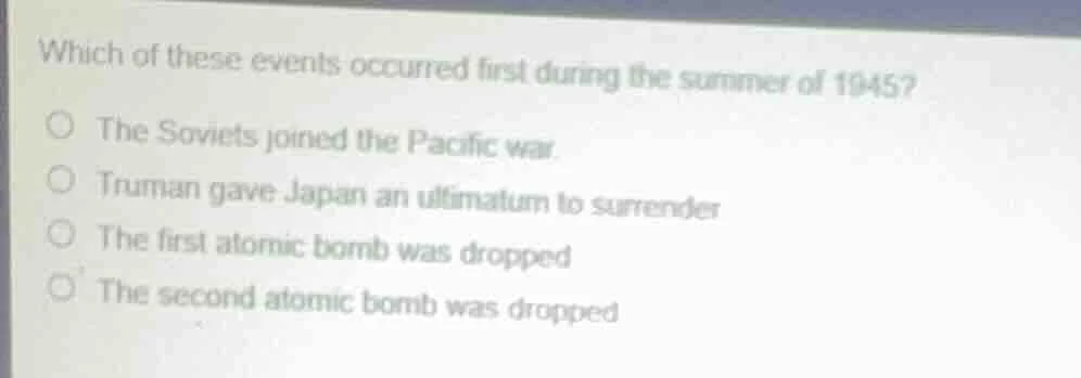 which of these events occurred first during the summer of 1945?○ the so…