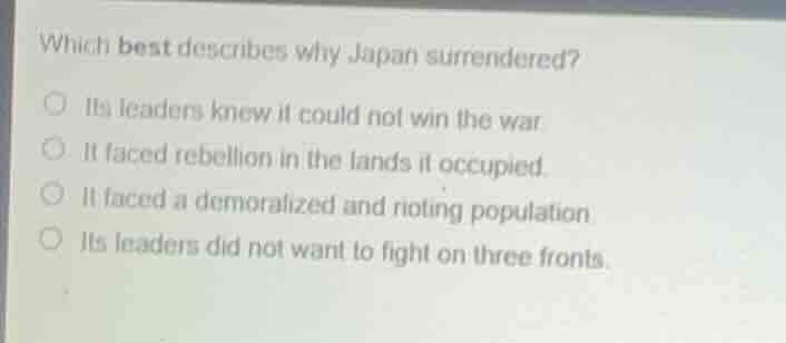 which best describes why japan surrendered? its leaders knew it could n…