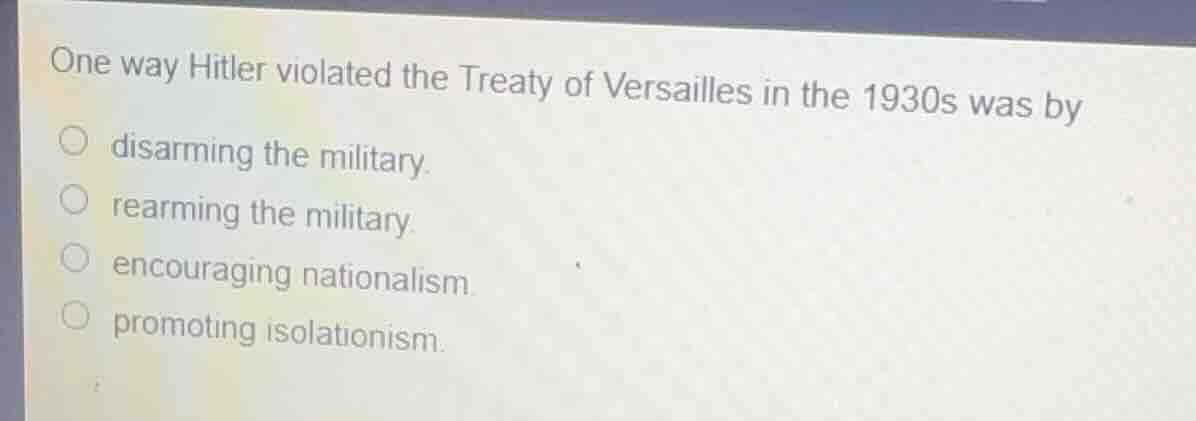 one way hitler violated the treaty of versailles in the 1930s was by○ d…