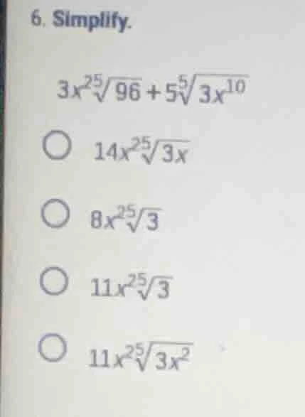 6. simplify. $3x^2\\sqrt5{96} + 5\\sqrt5{3x^{10}}$ $14x^2\\sqrt5{3x}$ $…