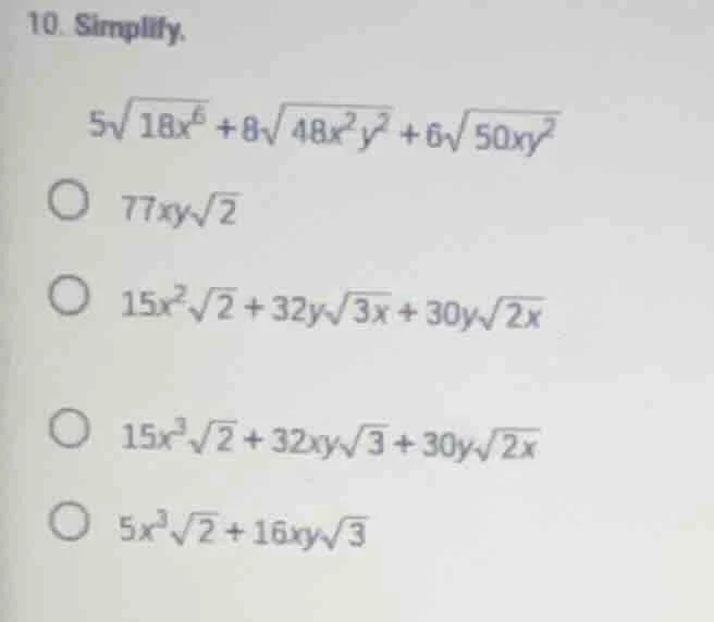 10. simplify. $5\\sqrt{18x^{6}} + 8\\sqrt{48x^{2}y^{2}} + 6\\sqrt{50xy^…