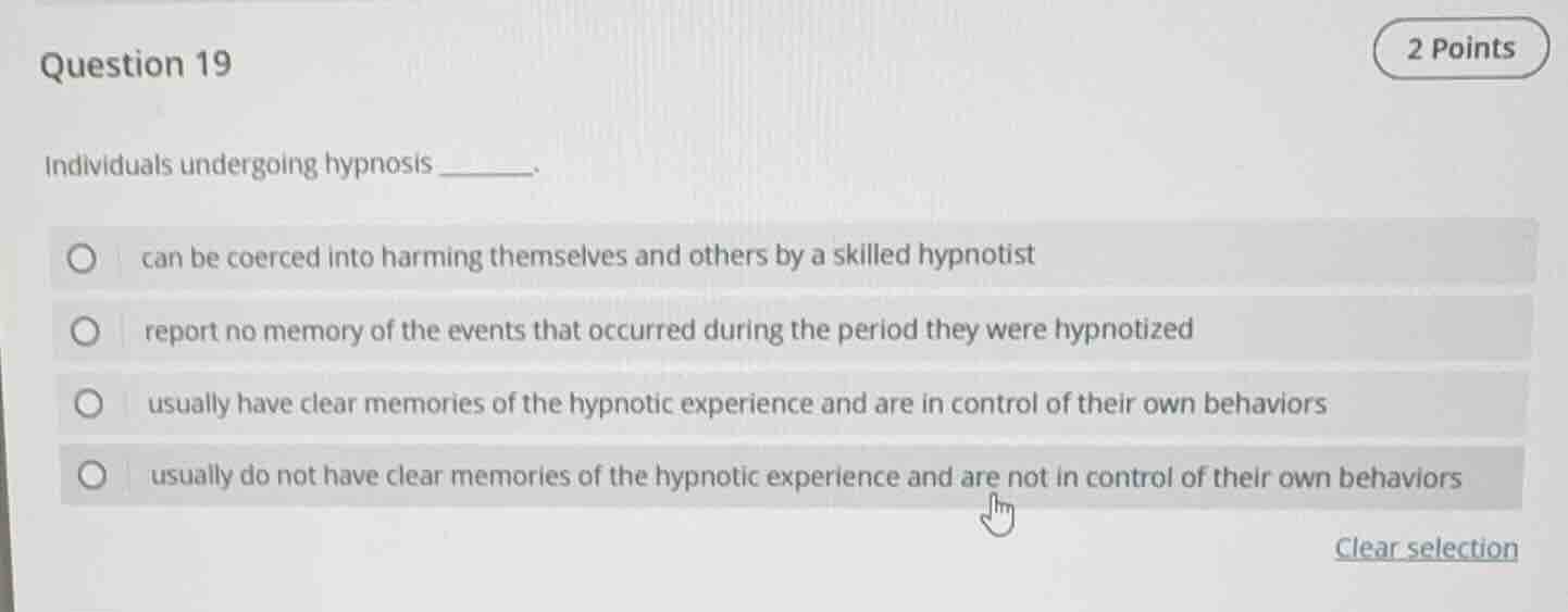 question 19 2 points individuals undergoing hypnosis ______. can be coe…
