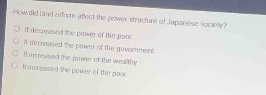how did land reform affect the power structure of japanese society?○ it…