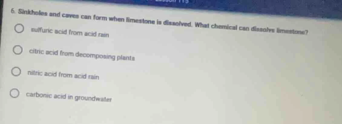 6. sinkholes and caves can form when limestone is dissolved. what chemi…