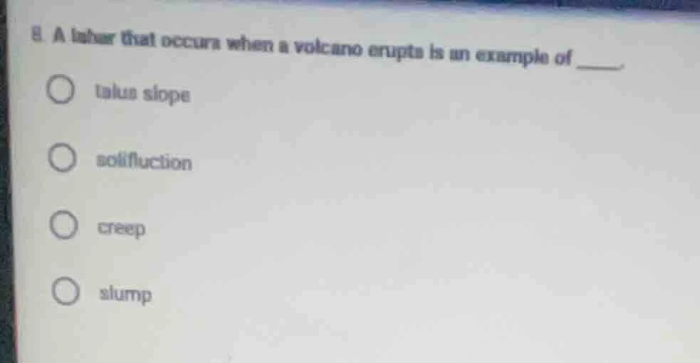 8. a lahar that occurs when a volcano erupts is an example of _____.tal…