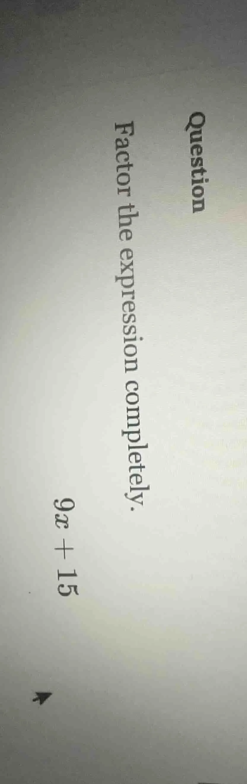 question factor the expression completely. $9x + 15$