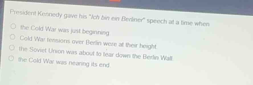 president kennedy gave his \ich bin ein berliner\ speech at a time when…