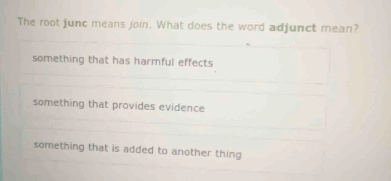 the root junc means join. what does the word adjunct mean? something th…