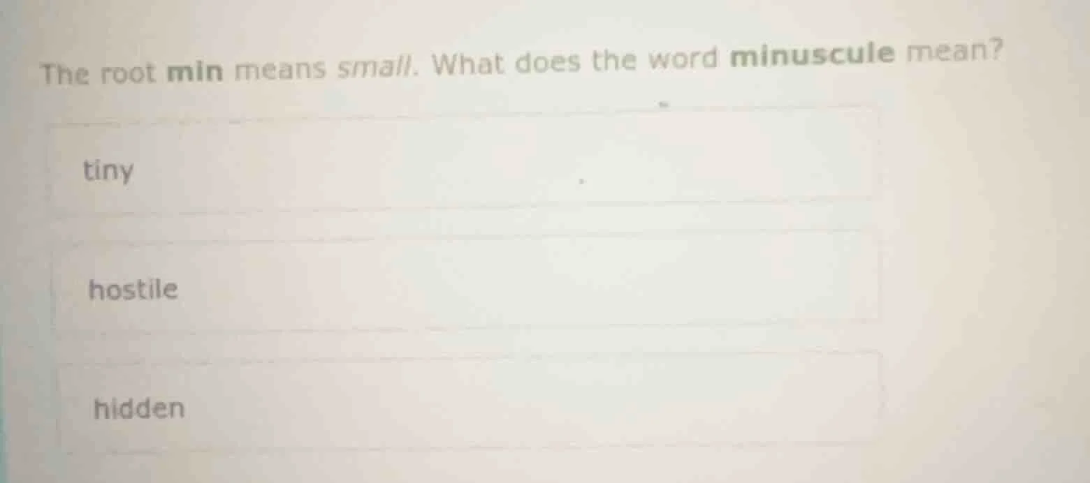 the root min means small. what does the word minuscule mean? tiny hosti…