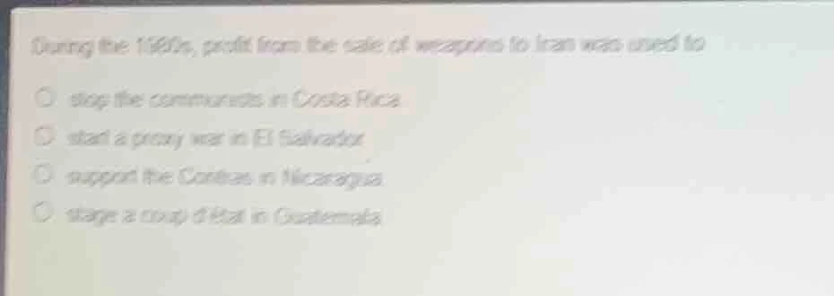 during the 1980s, profit from the sale of weapons to iran was used to s…