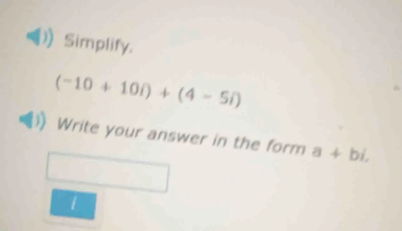 i) simplify. $(-10 + 10i) + (4 - 5i)$ ii) write your answer in the form…