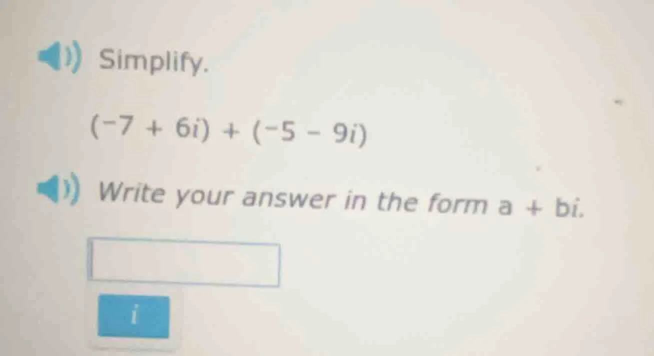 simplify. $(-7 + 6i) + (-5 - 9i)$ write your answer in the form $a + bi…