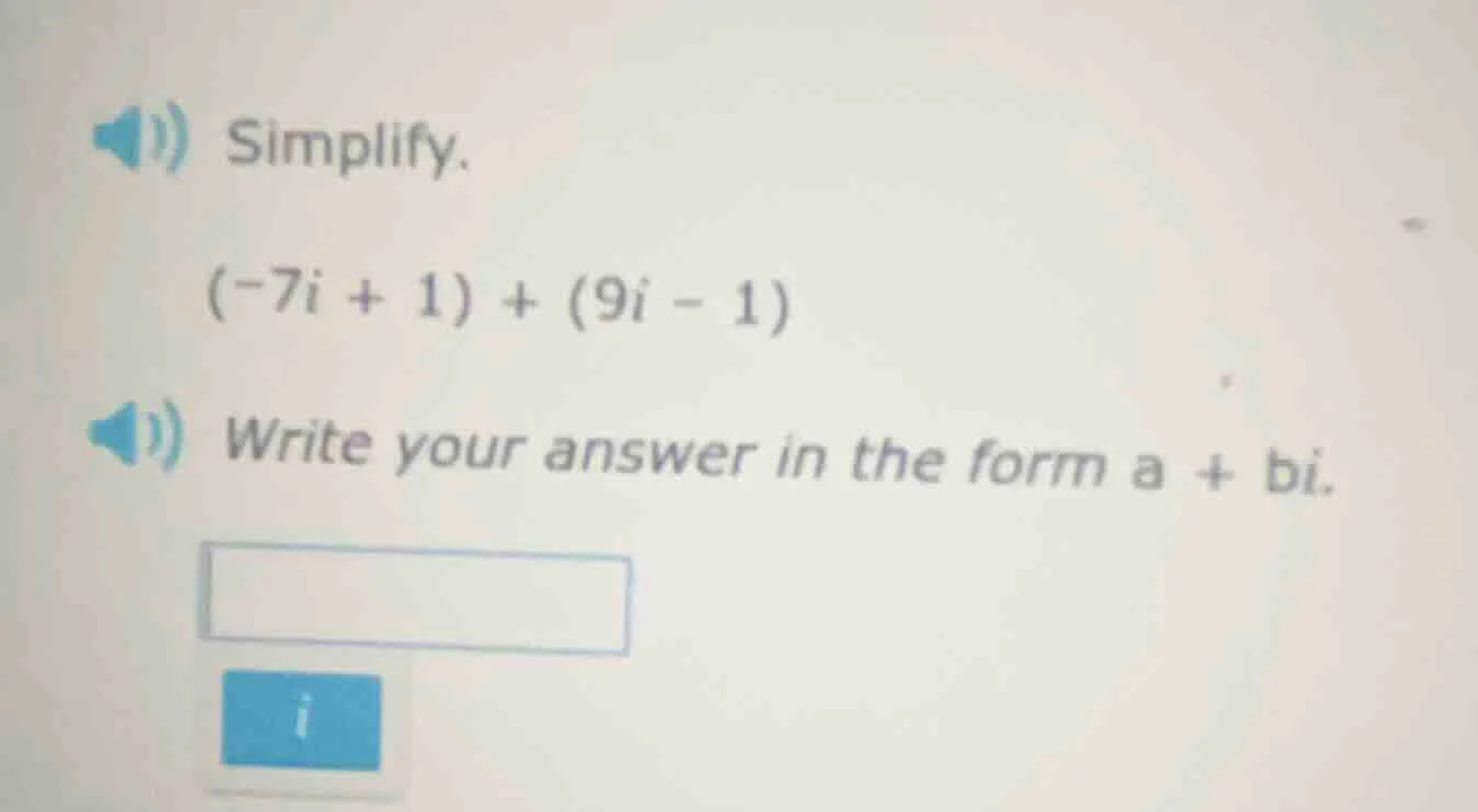 simplify. $(-7i + 1) + (9i - 1)$ write your answer in the form $a + bi$.