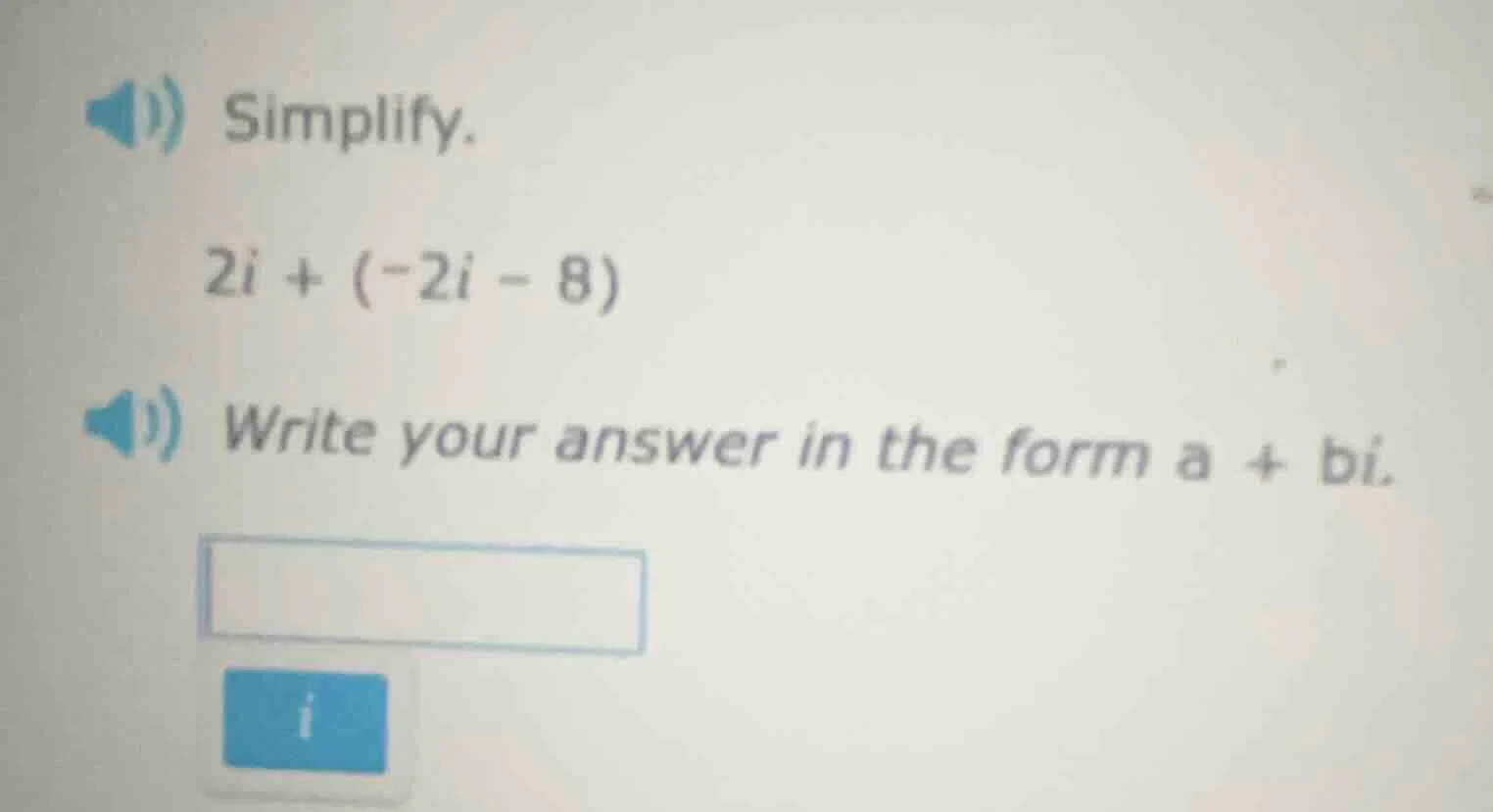 simplify. $2i + (-2i - 8)$ write your answer in the form $a + bi$.