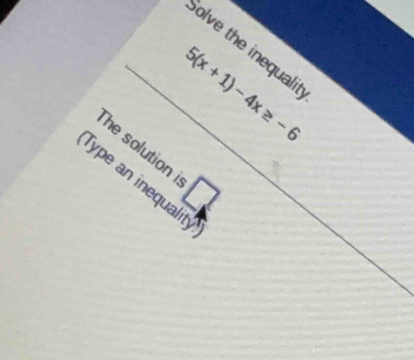 solve the inequality. $5(x + 1) - 4x \\geq -6$ the solution is (type an…