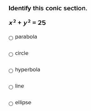 identify this conic section. $x^{2}+y^{2}=25$ parabola circle hyperbola…