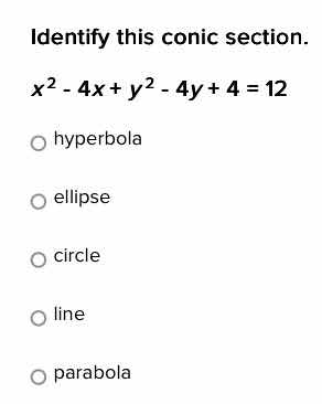 identify this conic section. $x^2 - 4x + y^2 - 4y + 4 = 12$○ hyperbola○…