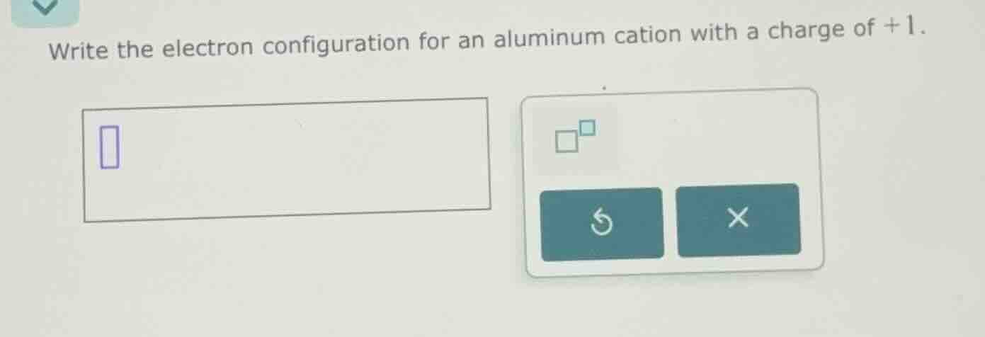write the electron configuration for an aluminum cation with a charge o…