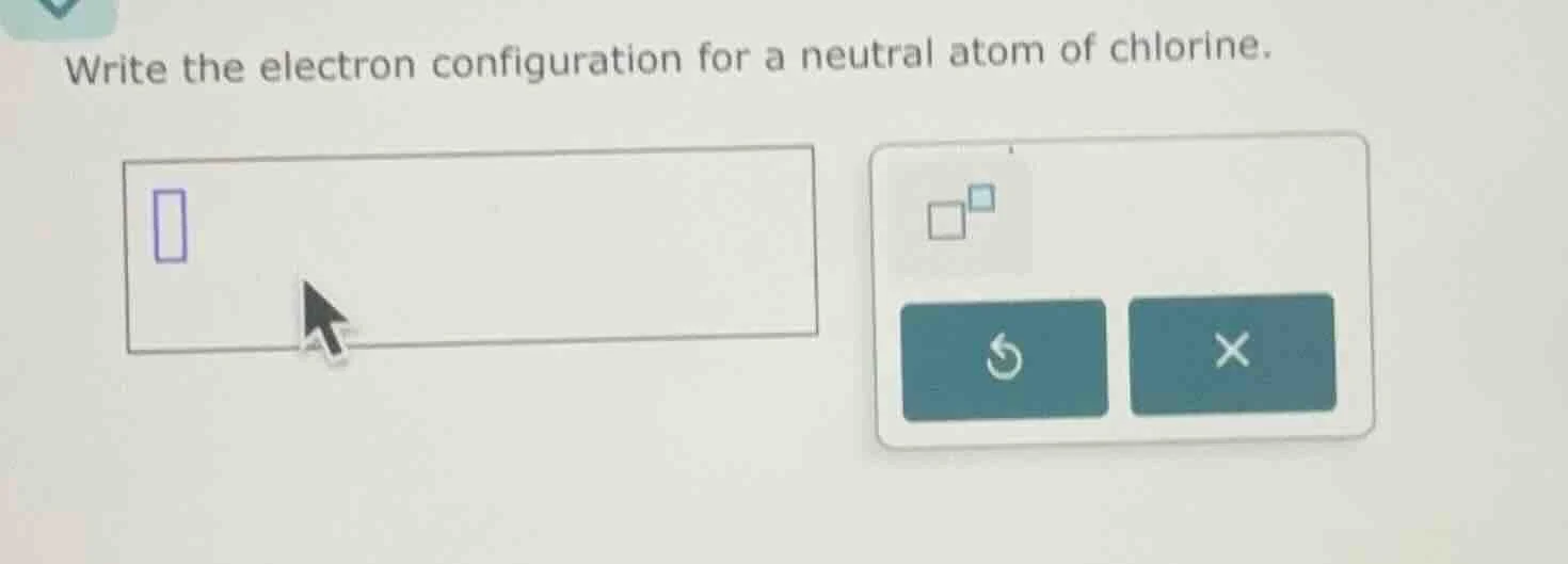 write the electron configuration for a neutral atom of chlorine.