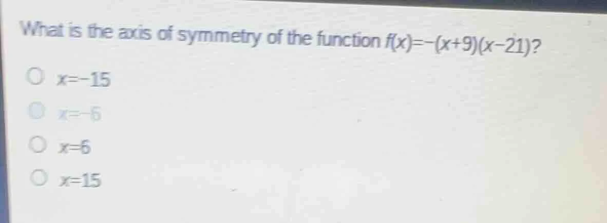 what is the axis of symmetry of the function $f(x)=-(x+9)(x-21)$? $x=-1…