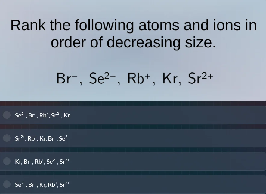 rank the following atoms and ions in order of decreasing size. br⁻, se²…