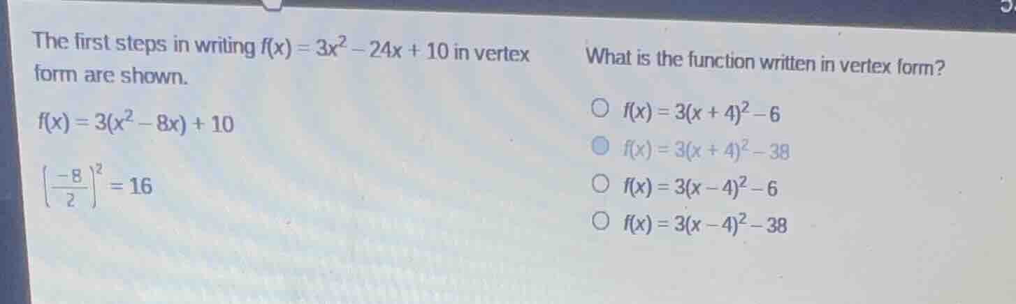 the first steps in writing $f(x)=3x^{2}-24x+10$ in vertex form are show…