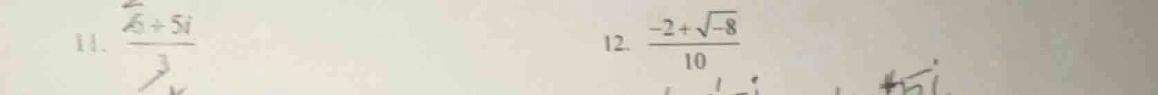 11. $\frac{6div5i}{3}$ 12. $\frac{-2+sqrt{-8}}{10}$