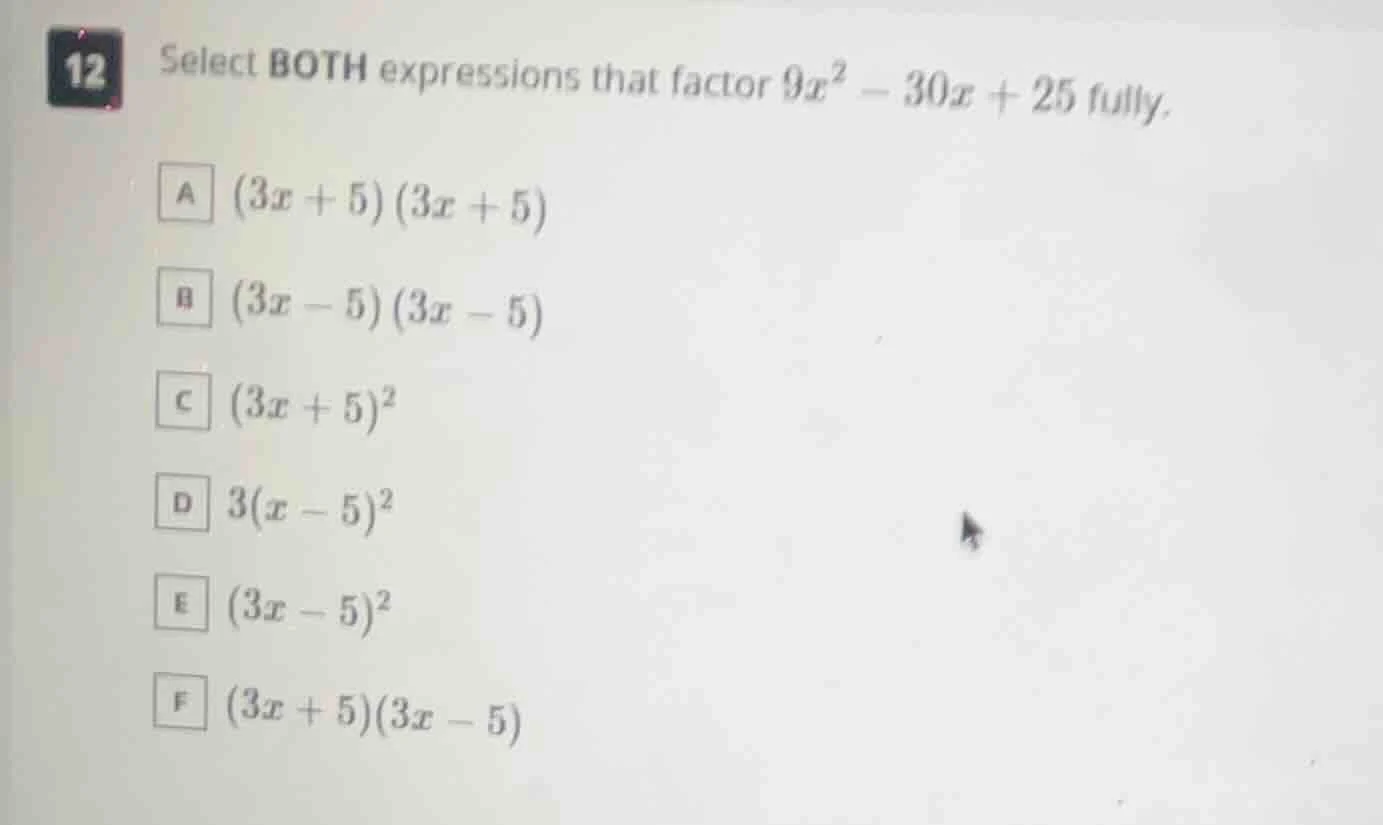 12 select both expressions that factor $9x^2 - 30x + 25$ fully. a $(3x …
