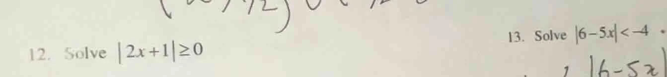 12. solve $|2x + 1| \\geq 0$ 13. solve $|6 - 5x| < -4$