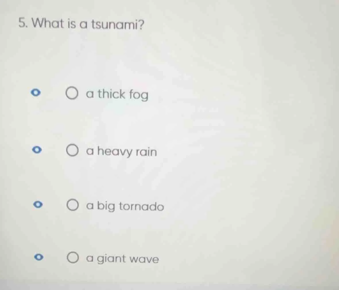5. what is a tsunami? ○ a thick fog ○ a heavy rain ○ a big tornado ○ a …
