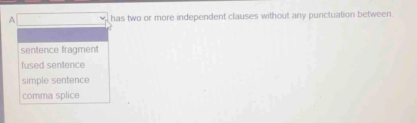 a has two or more independent clauses without any punctuation between.s…