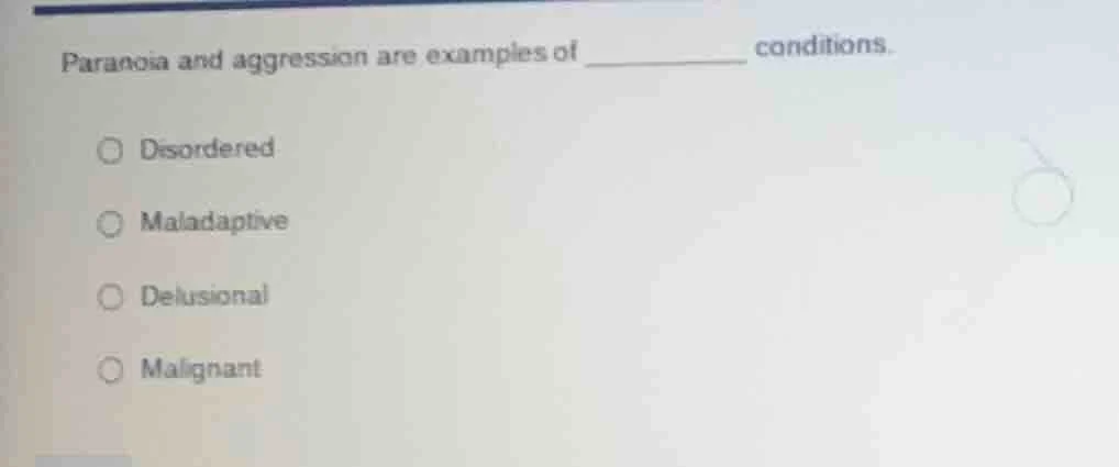 paranoia and aggression are examples of ________ conditions. ○ disorder…